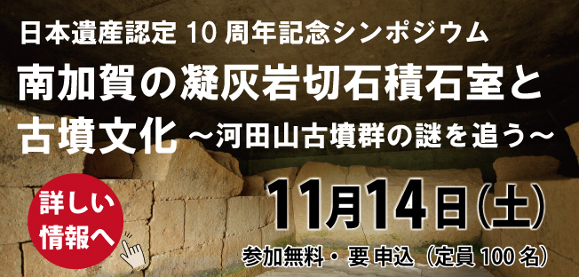 日本遺産認定10周年記念シンポジウム「南加賀の凝灰岩切石積石室と古墳文化」