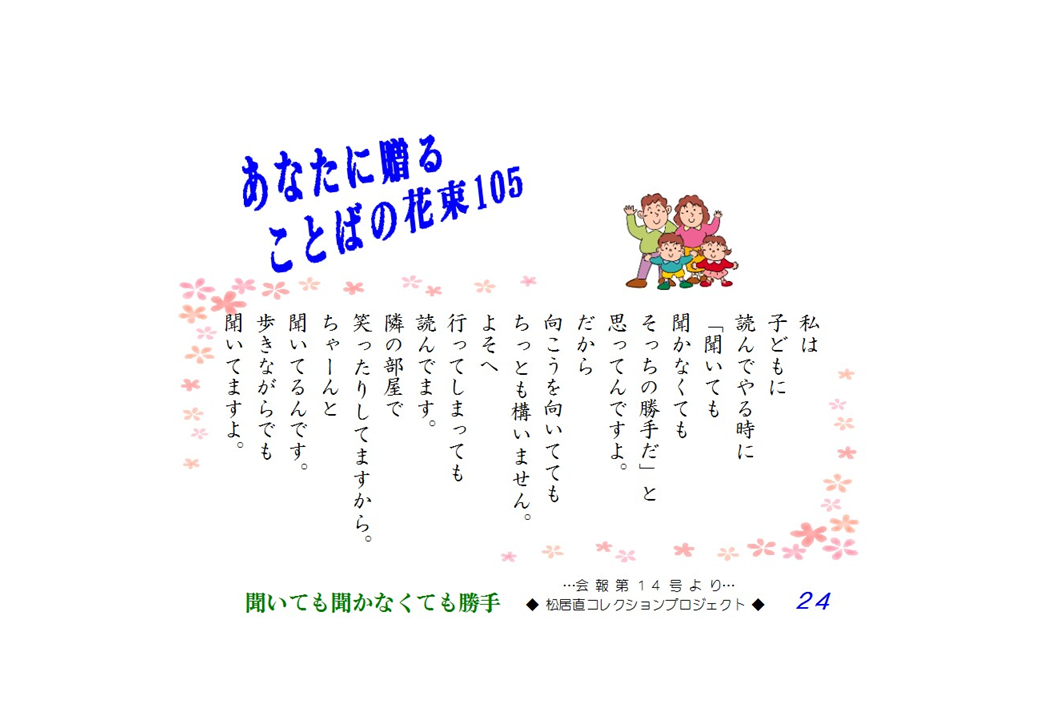 言葉の花束24「私は子どもに読んでやる時に「聞いても聞かなくてもそっちの勝手だ」と思ってんですよ。だから向こうを向いててもちっとも構いません。よそへ行ってしまっても読んでいます。隣の部屋で笑ったりしていますから。ちゃーんと聞いているんです。歩きながらでも聞いてますよ。