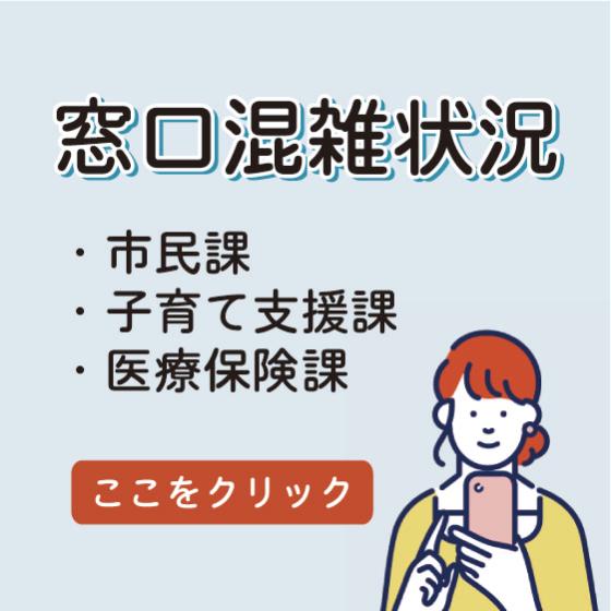 窓口混雑状況 市民課 子育て支援課 医療保険課 ここをクリック