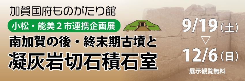 二市連携企画展「南加賀の後・終末期古墳と凝灰岩切石積石室」